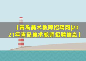 【青岛美术教师招聘网|2021年青岛美术教师招聘信息】